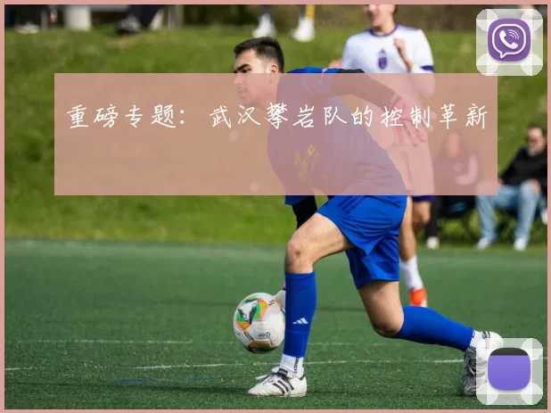 重磅专题：武汉攀岩队的控制革新